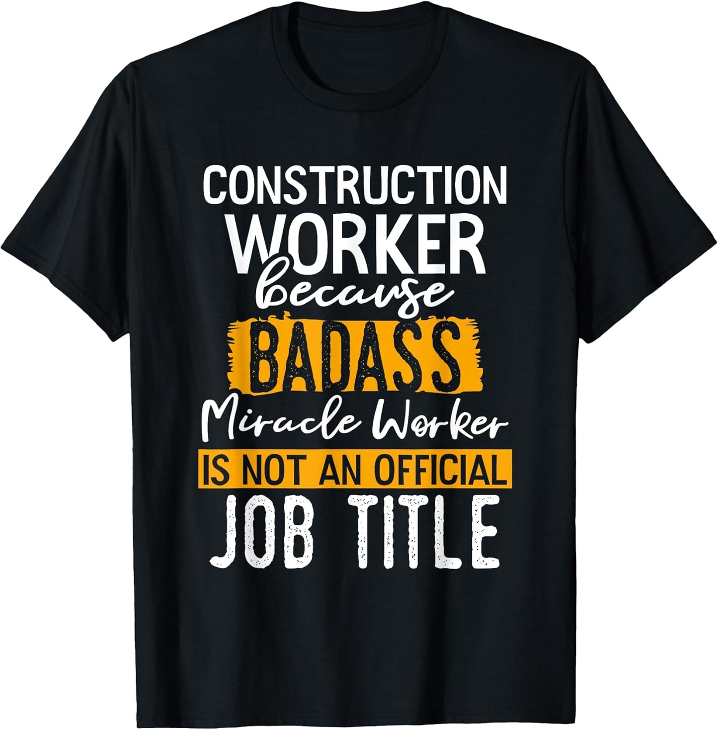 Construction Worker Because Badass Miracle Worker Crew T-Shirt