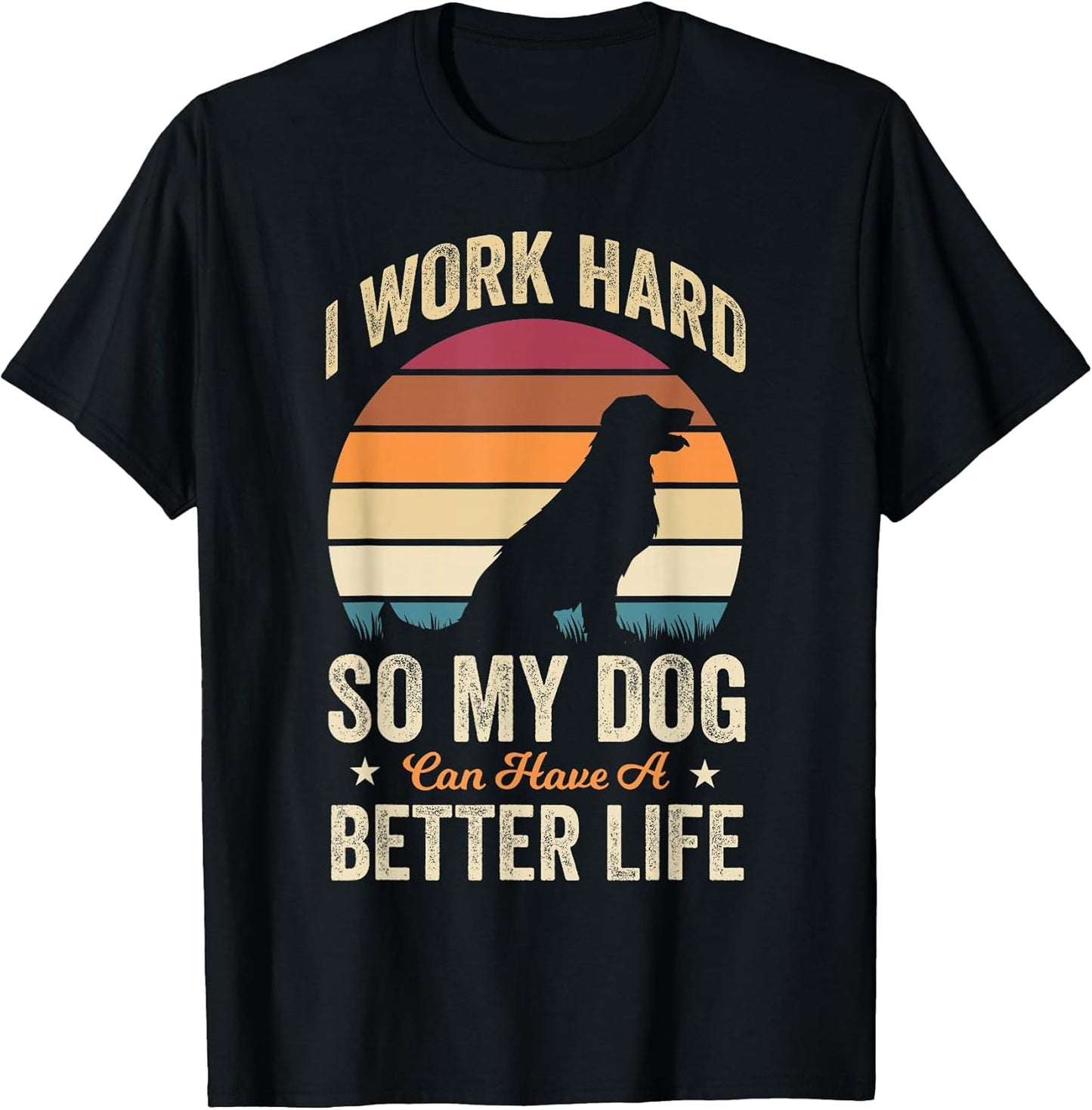 I Work Hard So My Dog Can Have a Better Life