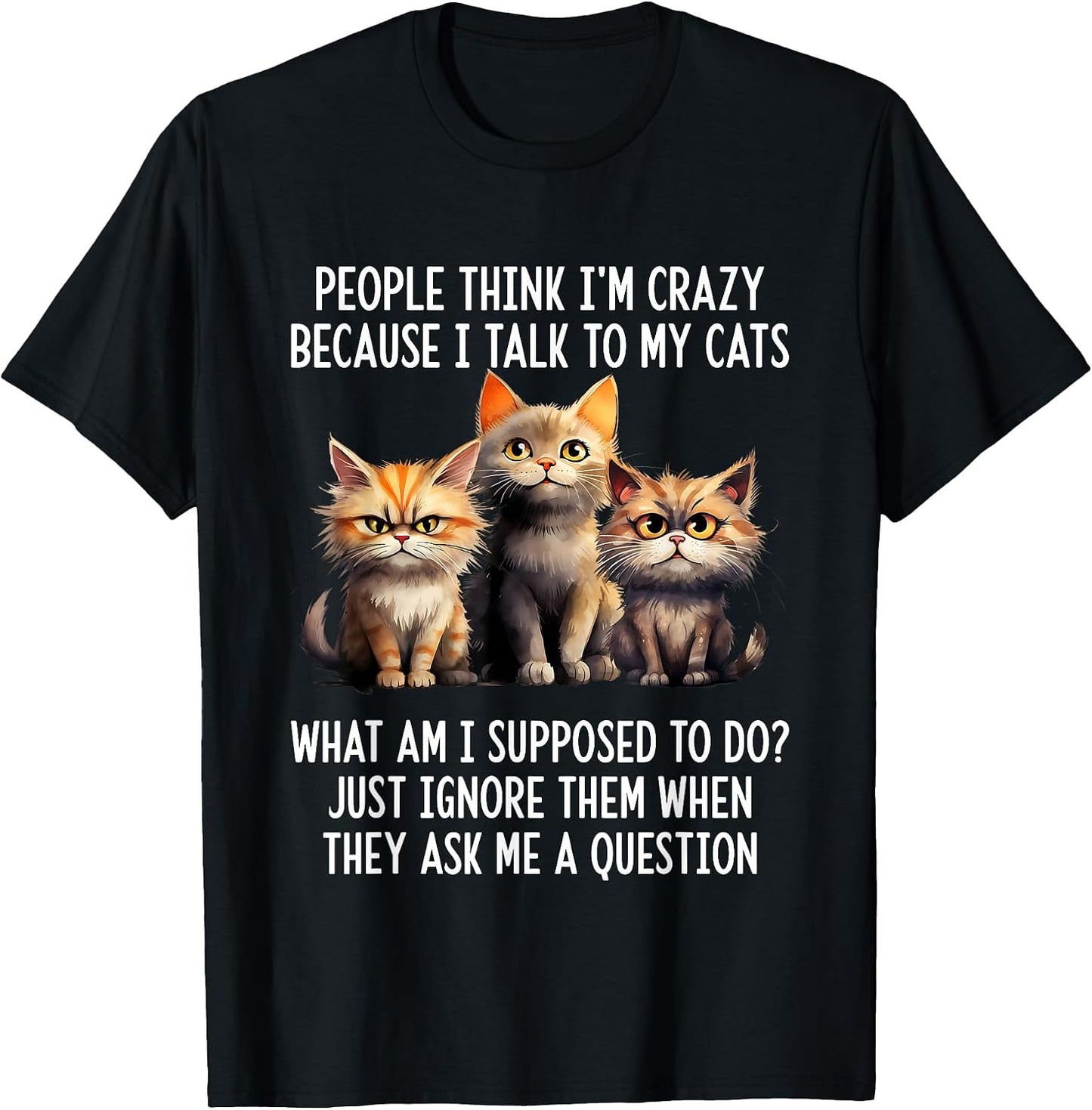 Funny I'm Crazy Because I Talk To My Cats Tees