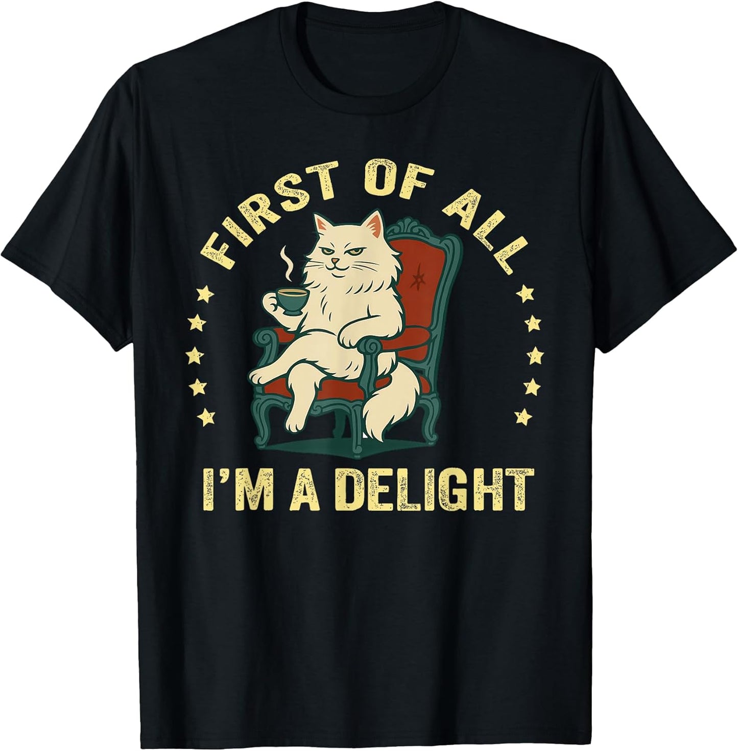 First of All I'm A Delight Sarcastic Angry Cat Coffee Lover T-Shirt