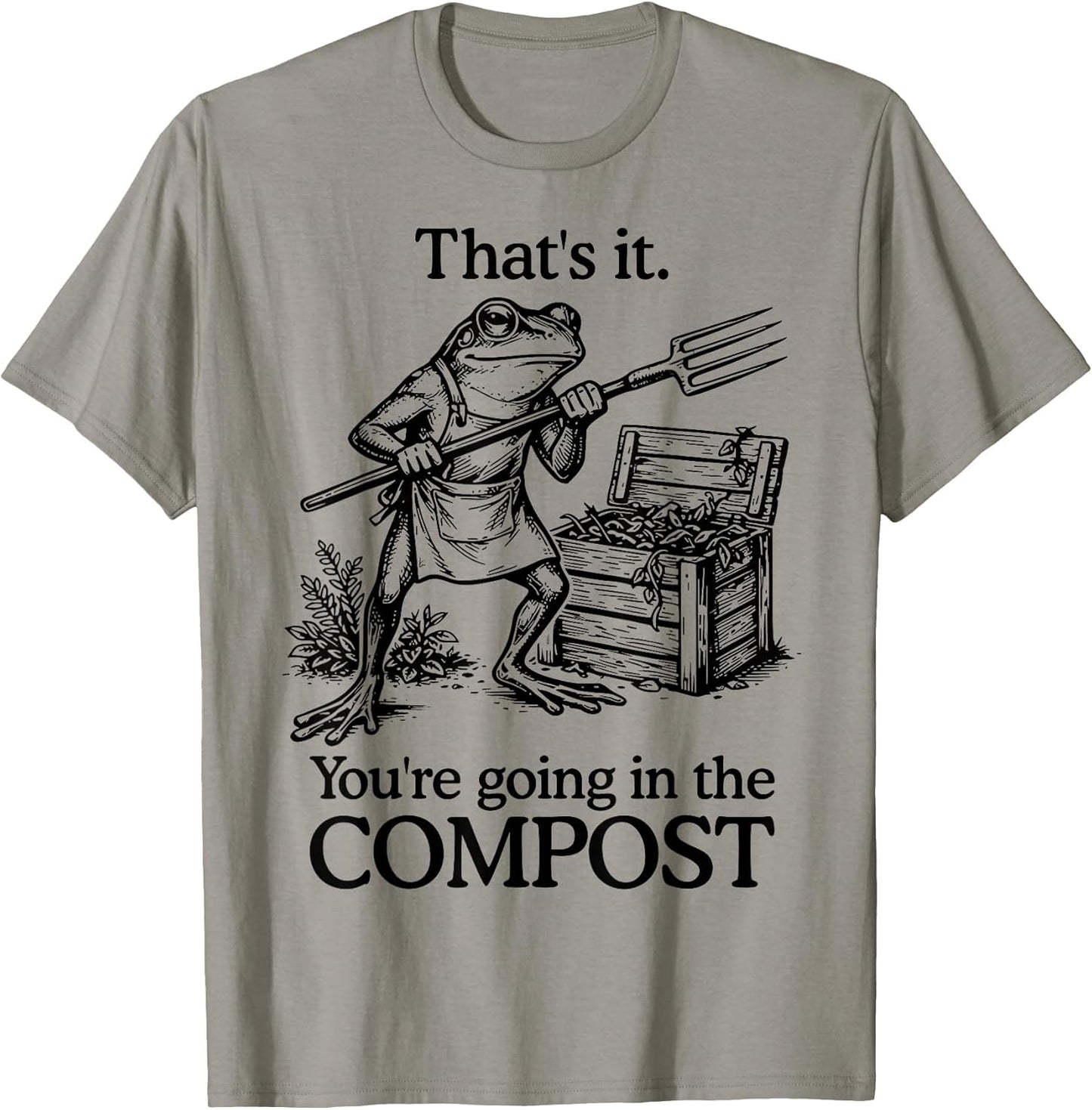 That's It You're Going in The Compost Frog Gardening Funny T-Shirt