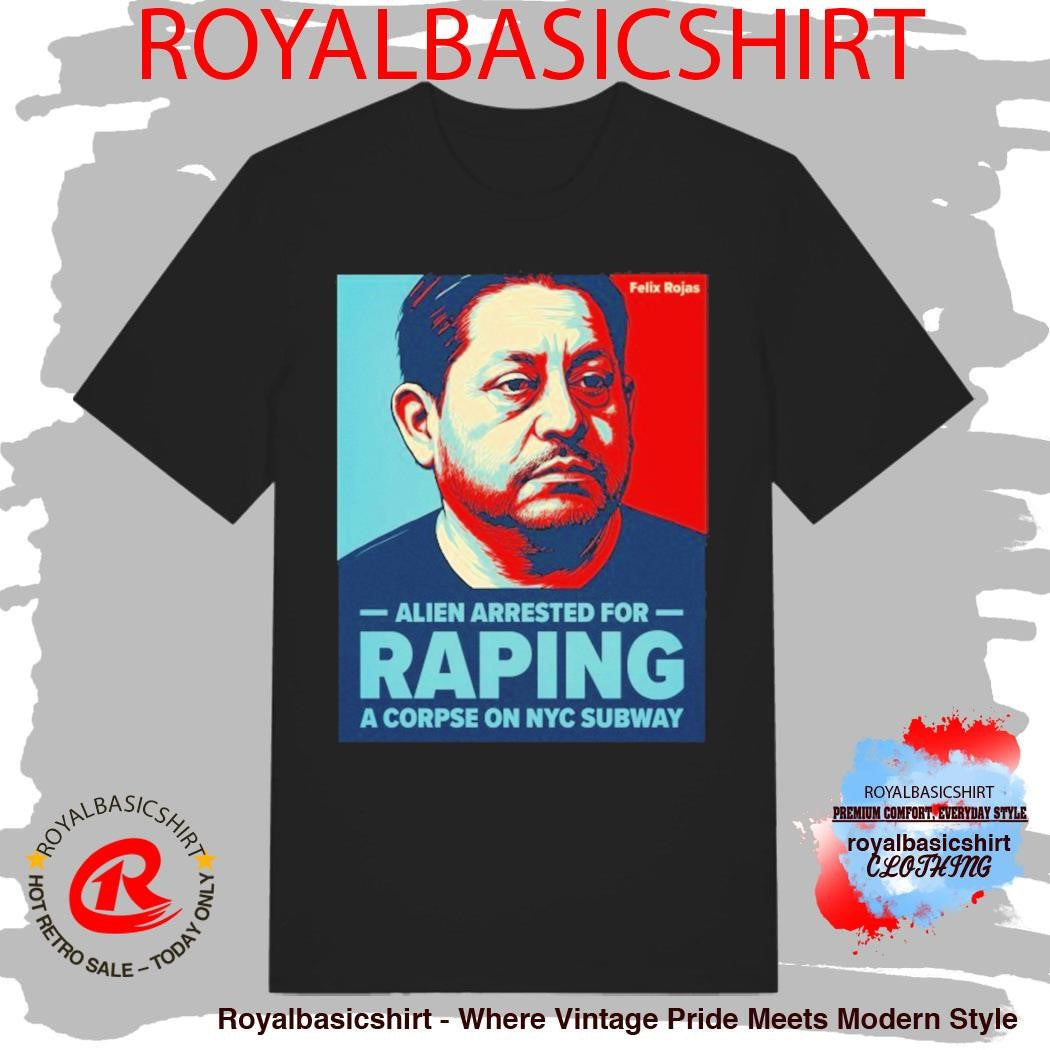 Alien Arrested For Raping A Corpse On NYC Subway Felix Rojas Shirt