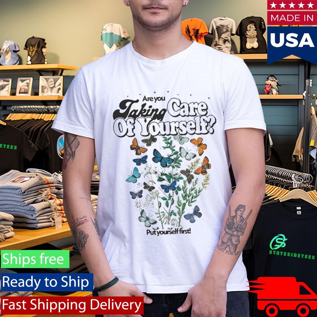 Are You Taking Care Of Yourself Put Yourself First Shirt