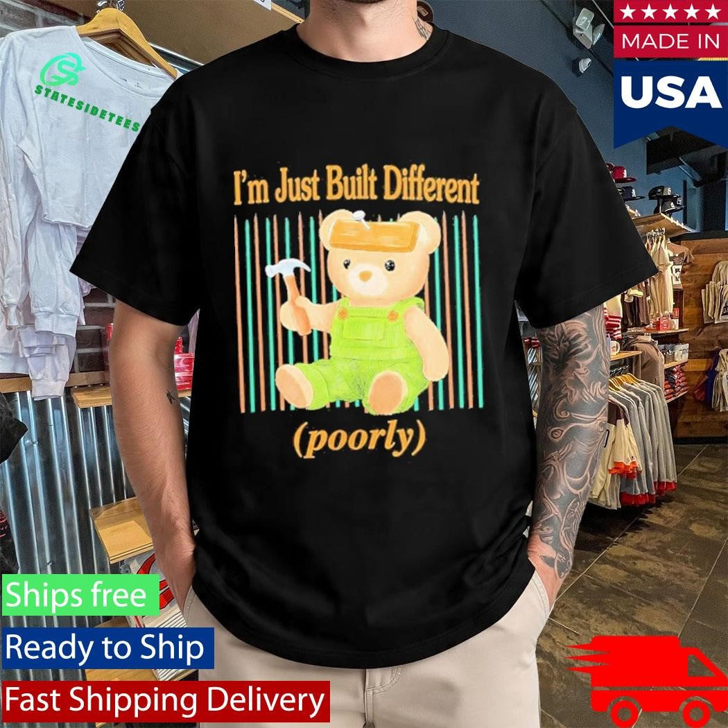 Beautiful Bastard I’m Just Built Different Poorly Bear Shirt