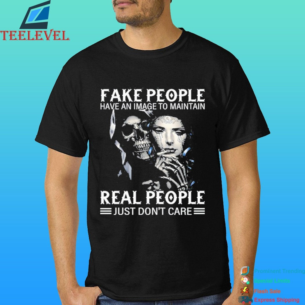 Fake People Have An Image To Maintain Real People Just Don’t Care Shirt