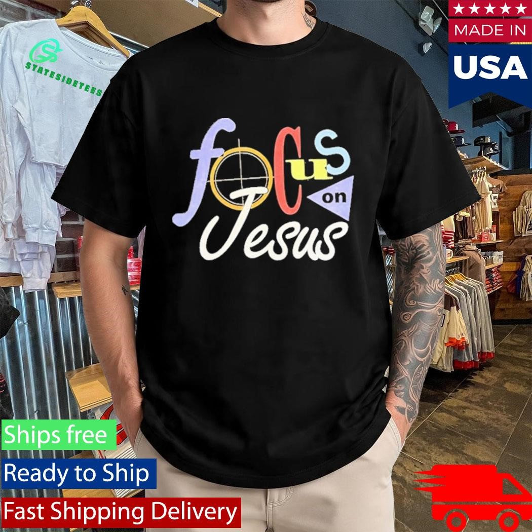Focus On Jesus Selah Shirt