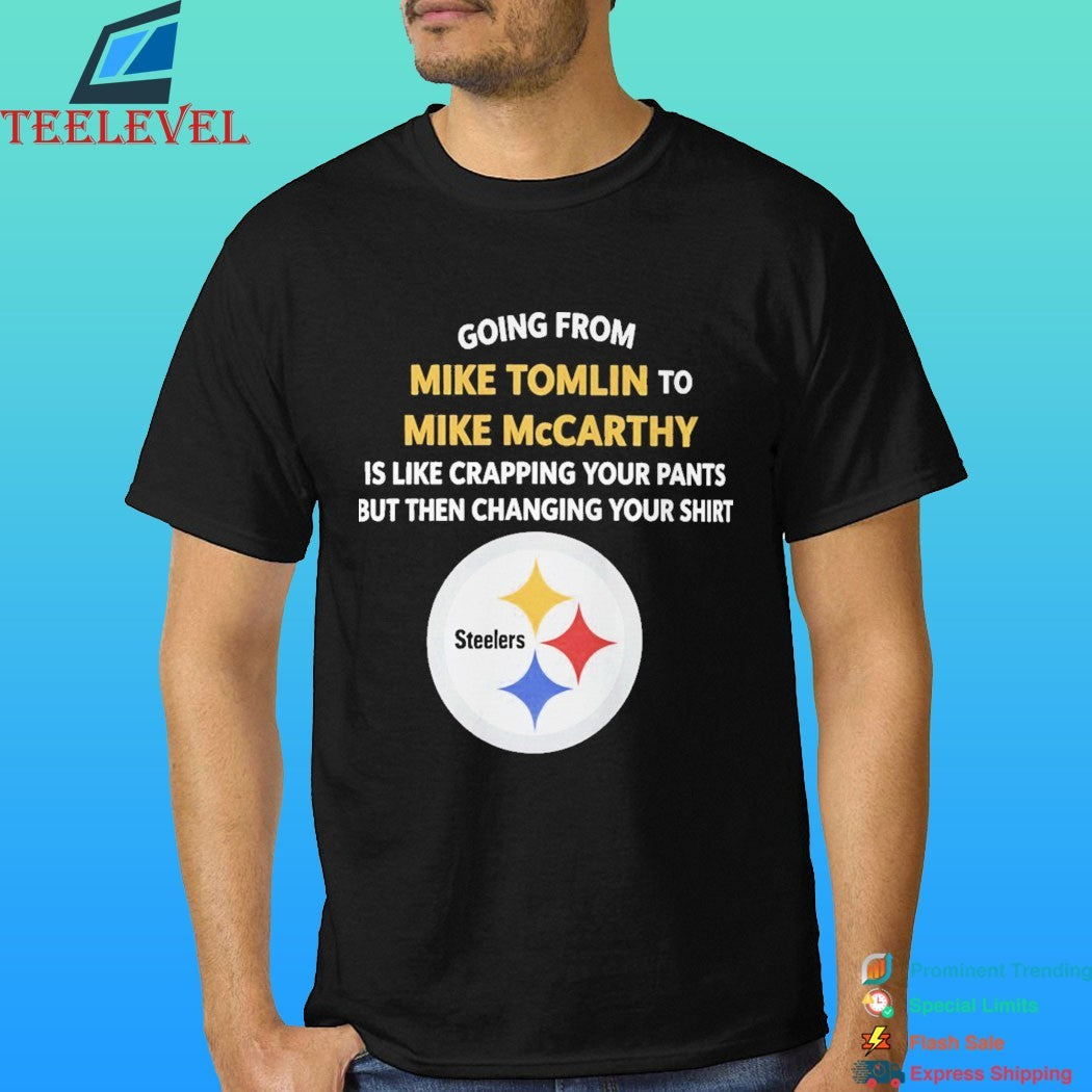 Going From Mike Tomlin To Mike Mccarthy Is Like Crapping Your Pants But Then Changing Your Shirt Steelers Shirt