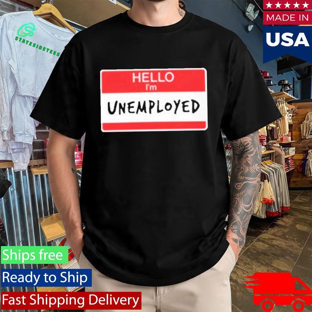 Hello I’m Unemployed Shirt