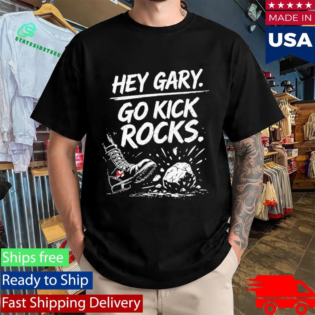 Hey Gary Go Kick Rocks Shirt