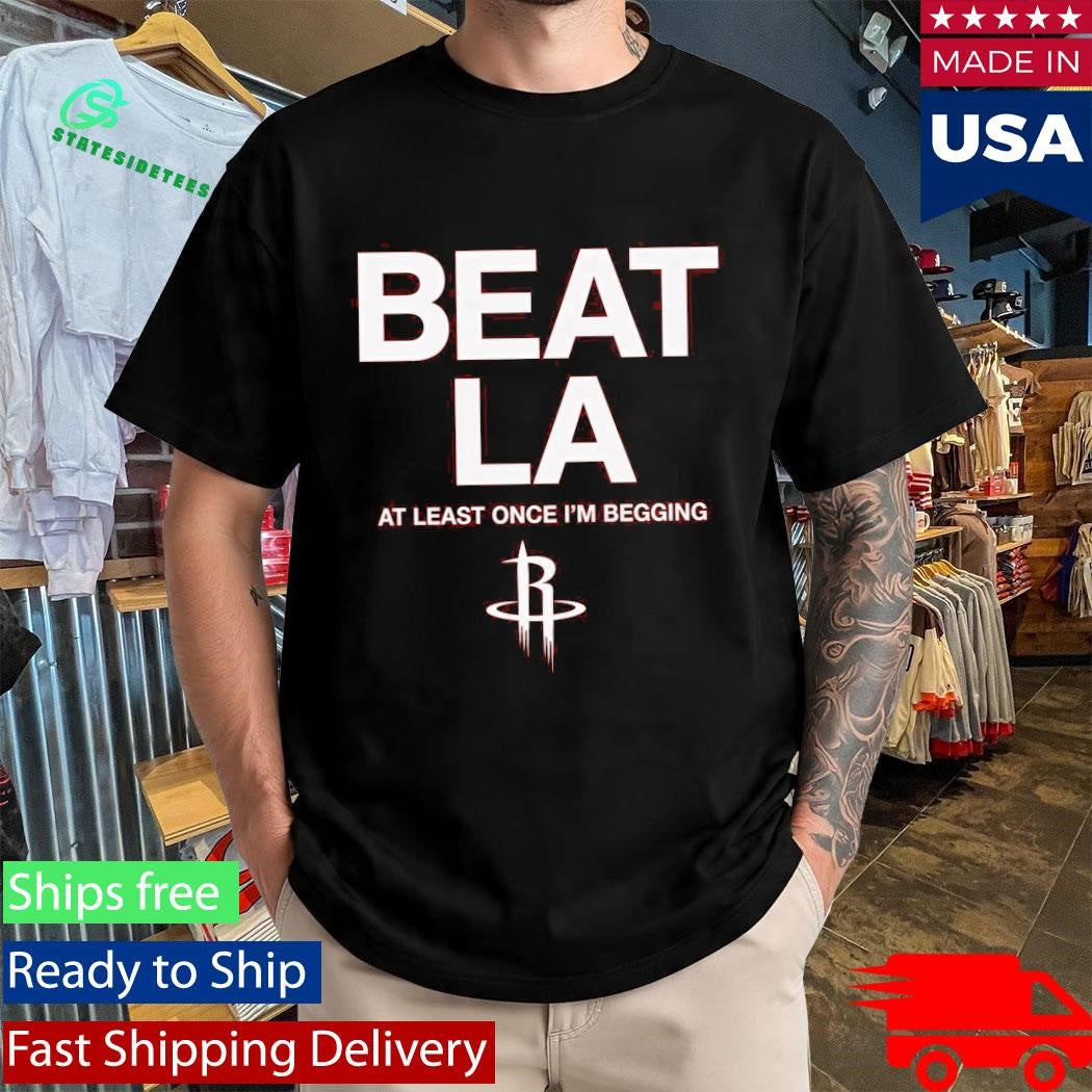 Houston Rockets Beat La At Least Once I’M Begging Shirt