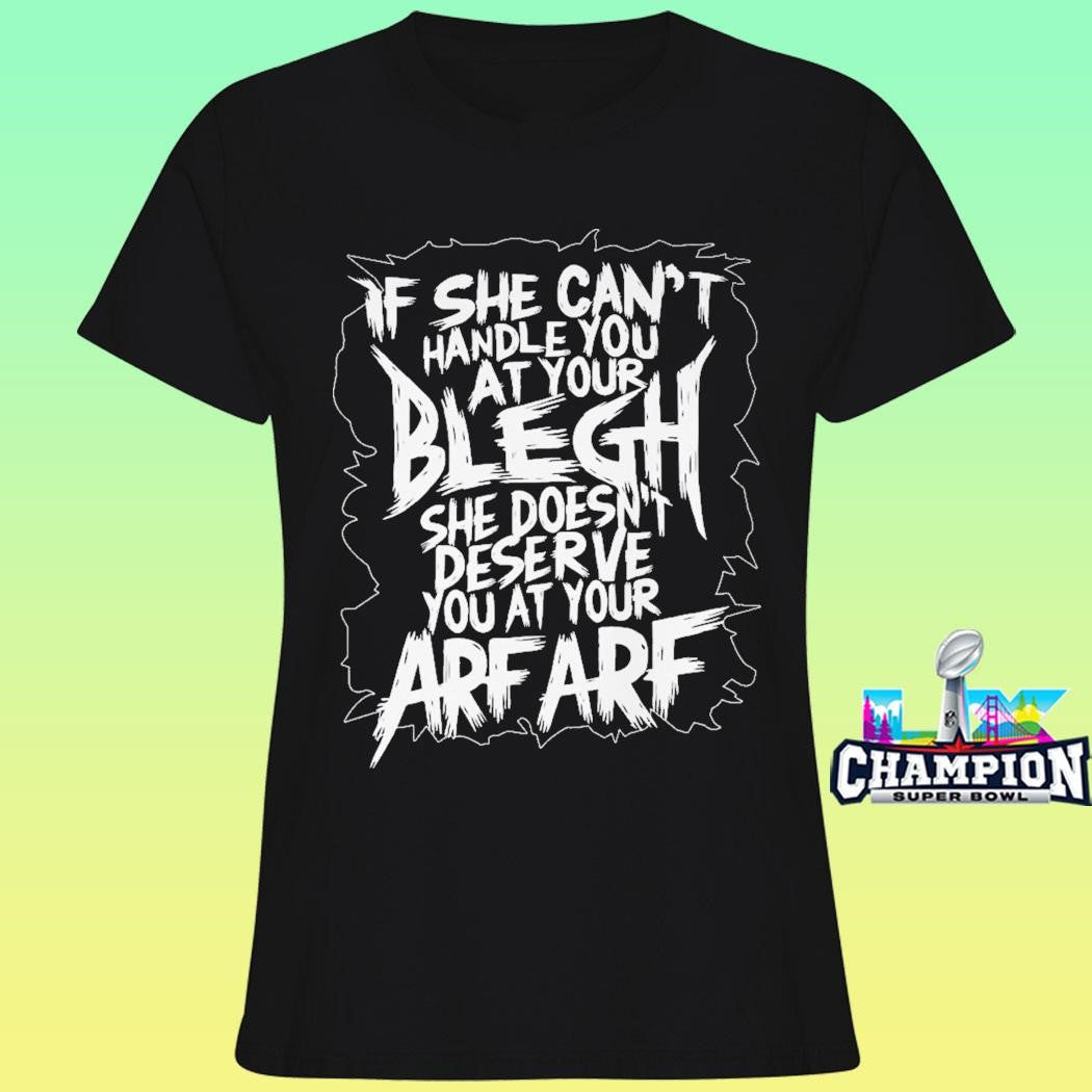 If She Can’t Handle You At Your Blegh Shirt