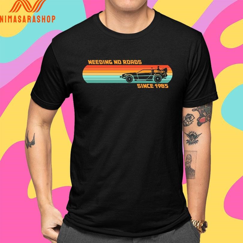 Needing No Roads Since 1985 Shirts