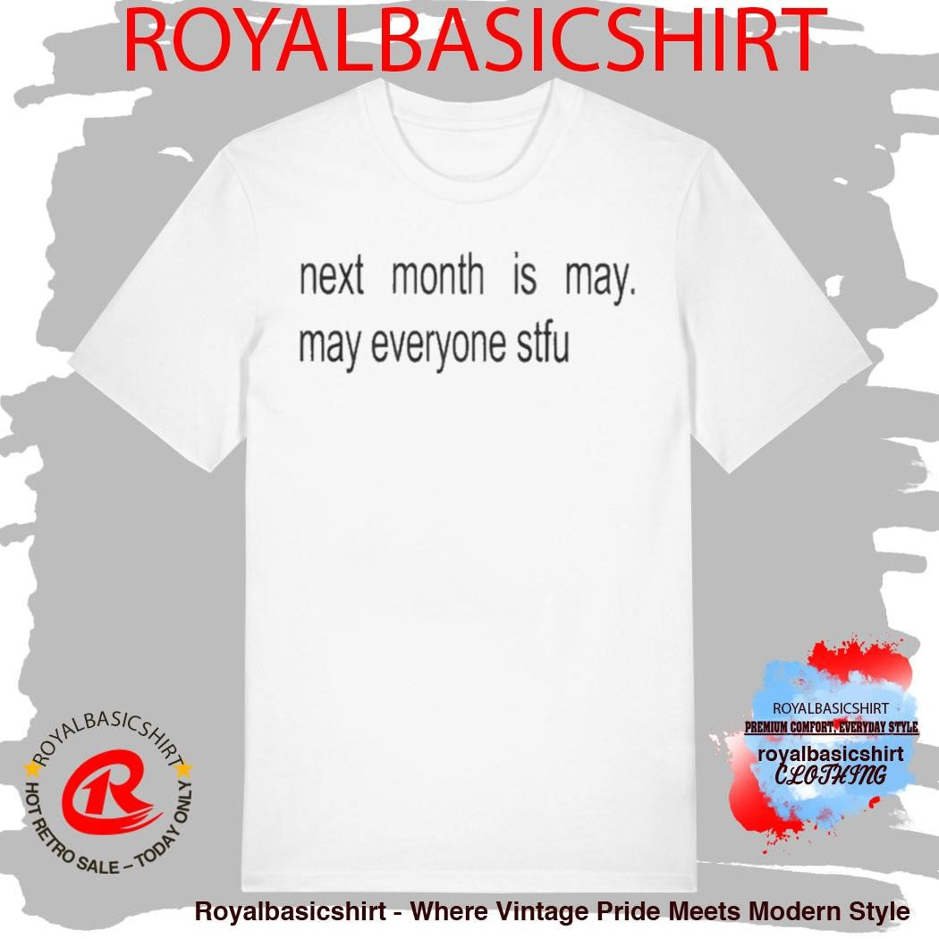 Next Month Is May May Everyone Stfu Shirt