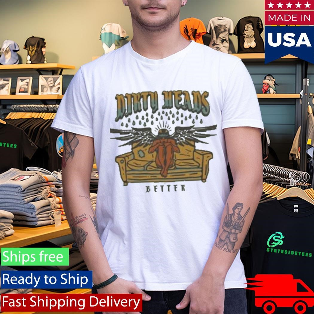 Dirty Heads Better Shirt