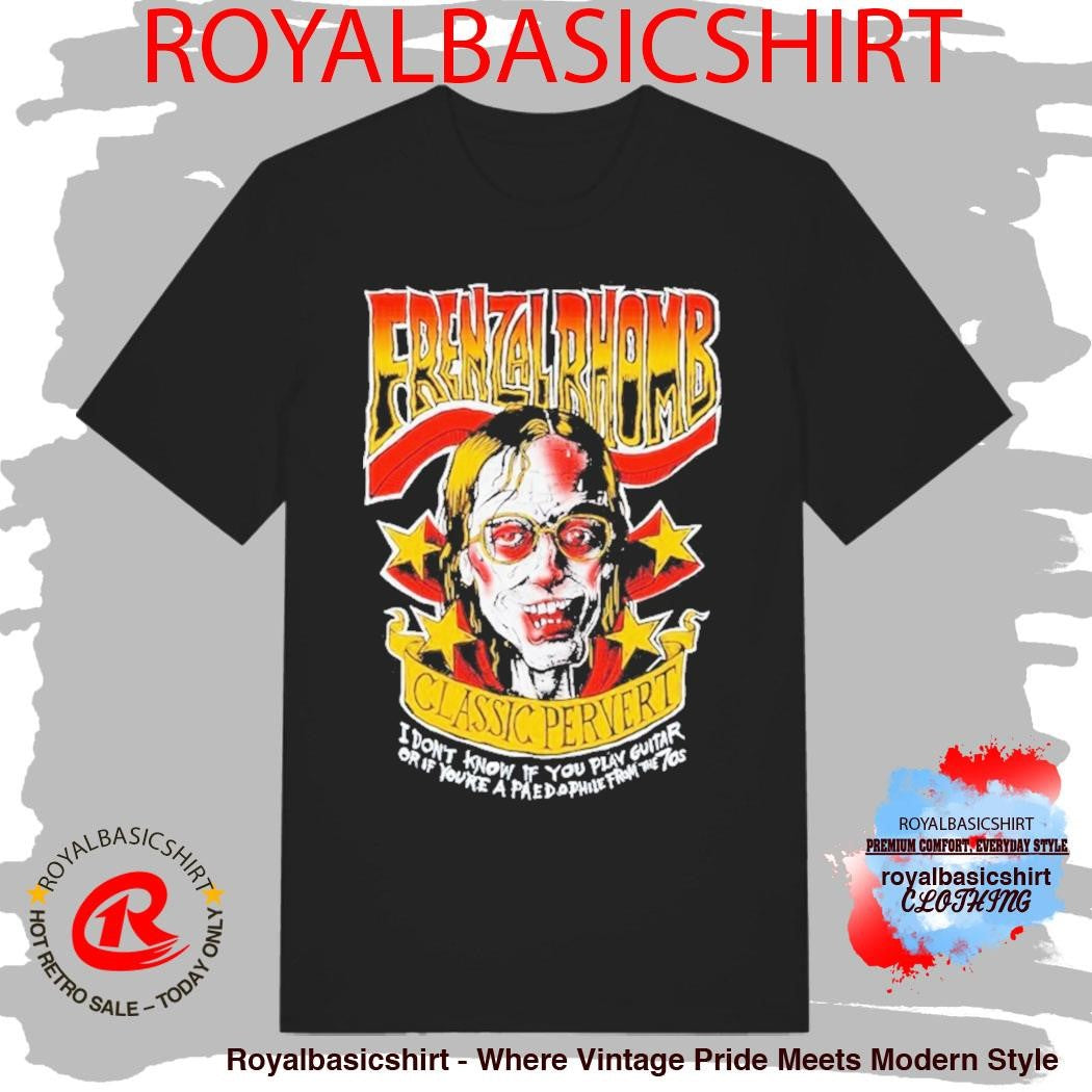 Frenzal Rhomb Classic Pervert I Don’t Know If You Play Guitar Or If You’re A Pae Do Phile From The 70s Shirt