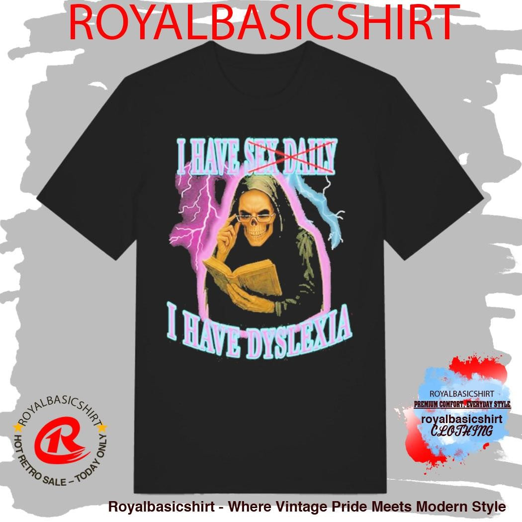 I Have Sex Daily I Have Dyslexia Shirt