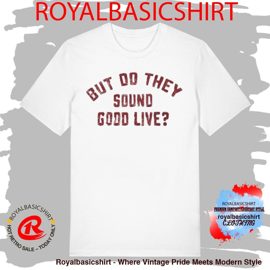 Kassi Ashton But Do They Sound Good Live Shirt
