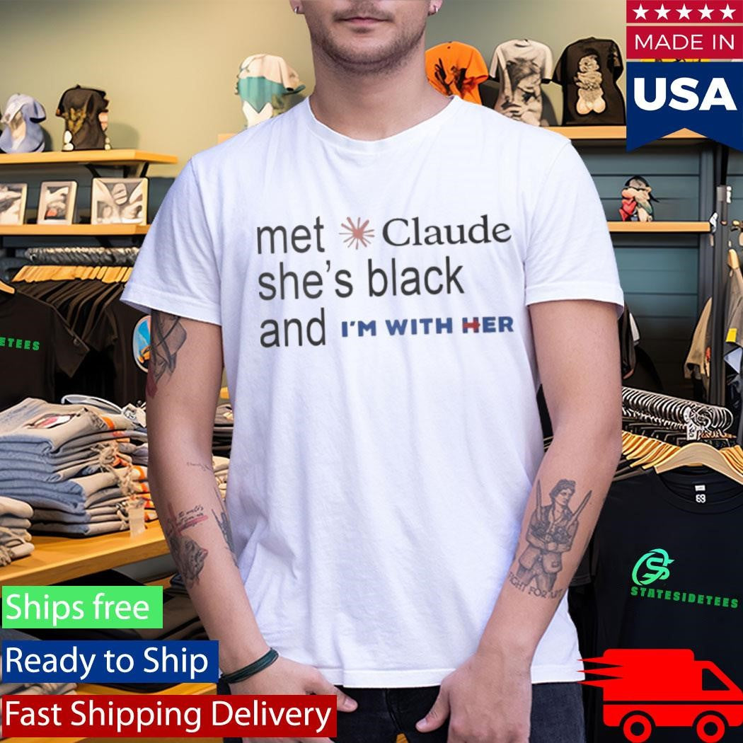 Met Claude She’s Black And I’m With Her Shirt