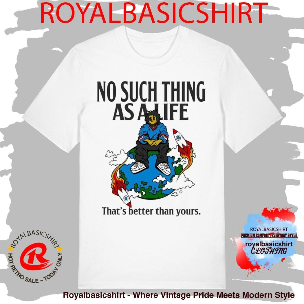 No Such Thing As A Life That’s Better Than Yours Planet Euphoria Music Shirt