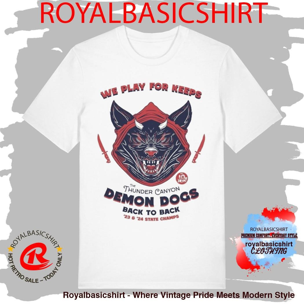 We Play For Keeps The Thunder Canyon Demon Dogs Back To Back ’23 And ’24 State Champs Ten Hundred Shirt
