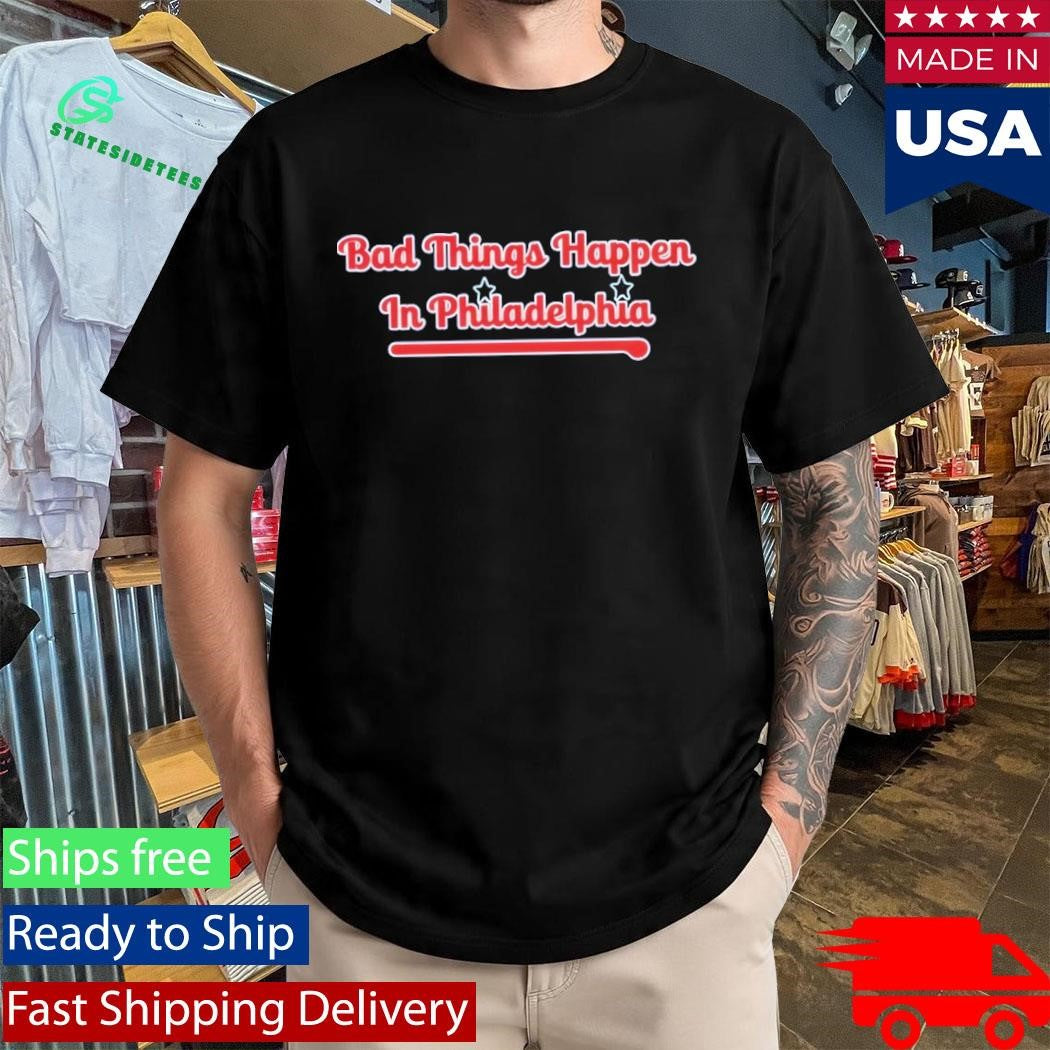 Philadelphia Phillies Bad Things Happen In Philadelphia Shirt