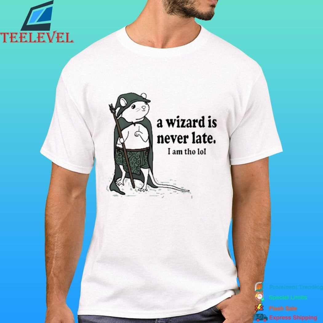 Rat A Wizard Is Never Late I Am Tho Lol Shirt
