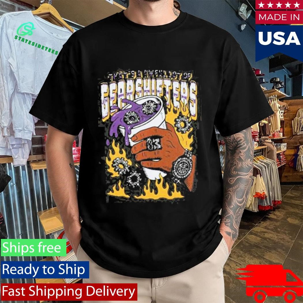 Thats A Awful Lot Of Cough Syrup Awful Lot Of Gear Shifters Shirt