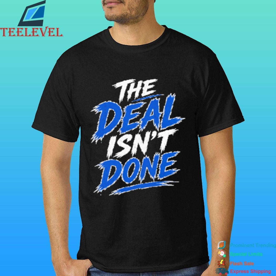 The Deal Isn’t Done Shirt