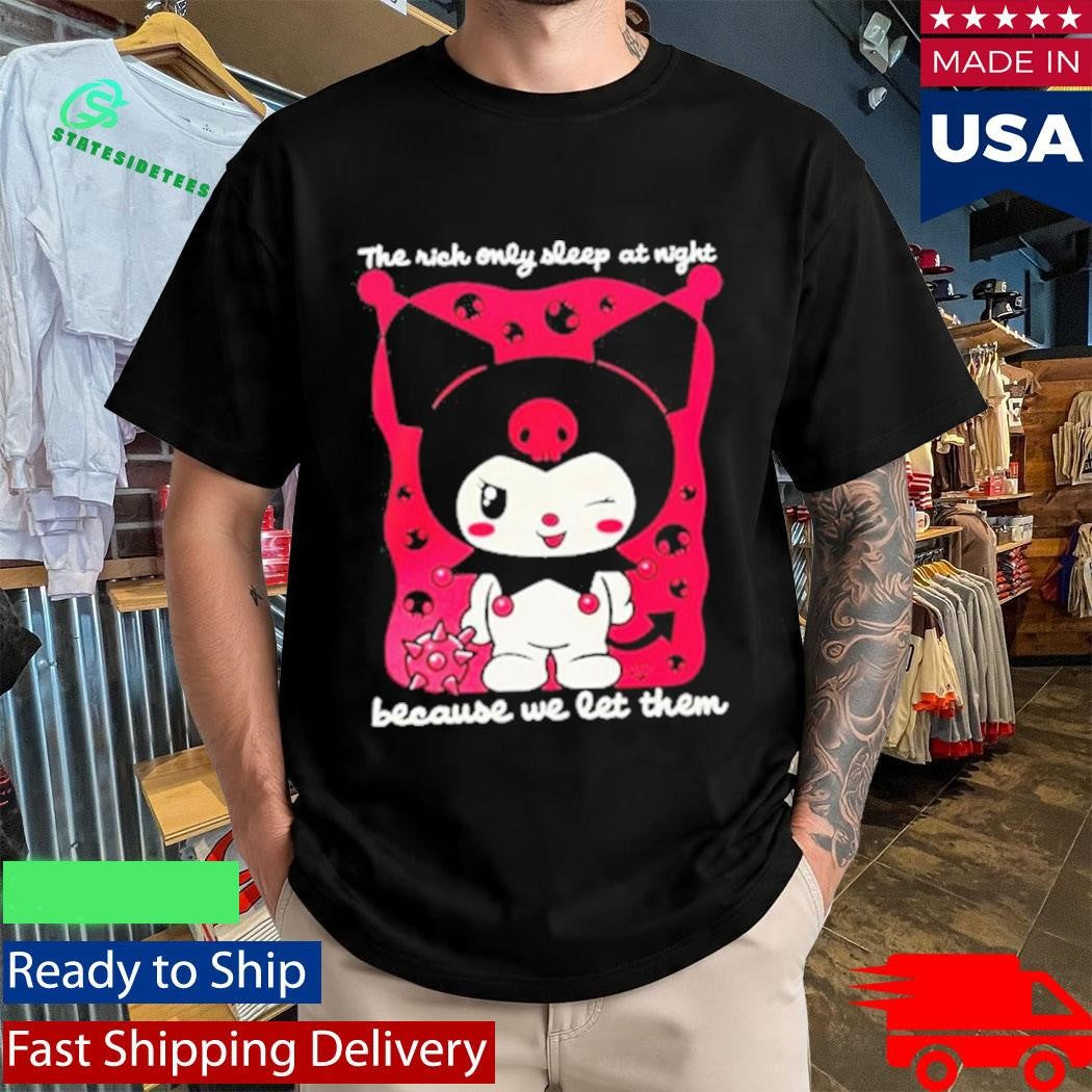 The Rich Only Sleep At Night Because We Let Them Kuromi Shirt