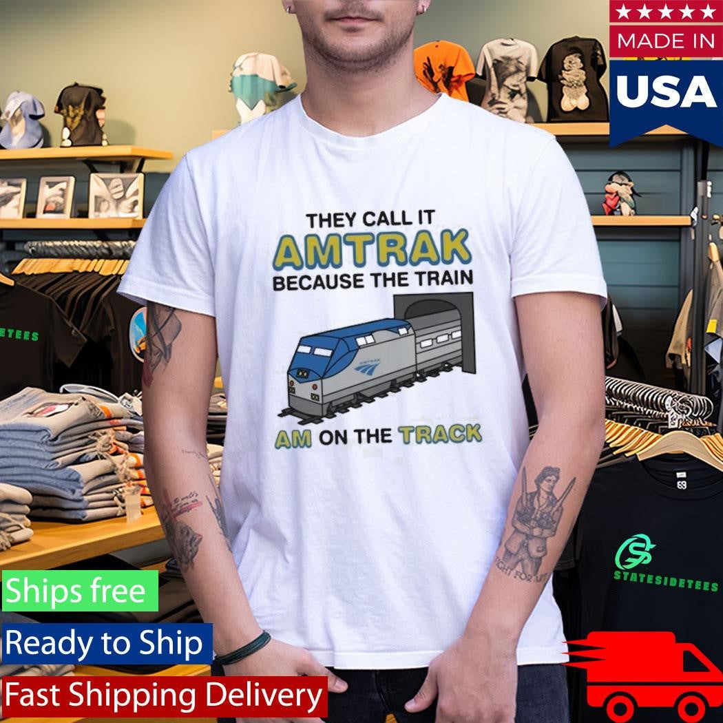 They Call It Name Because The Train Am On The Track Shirt