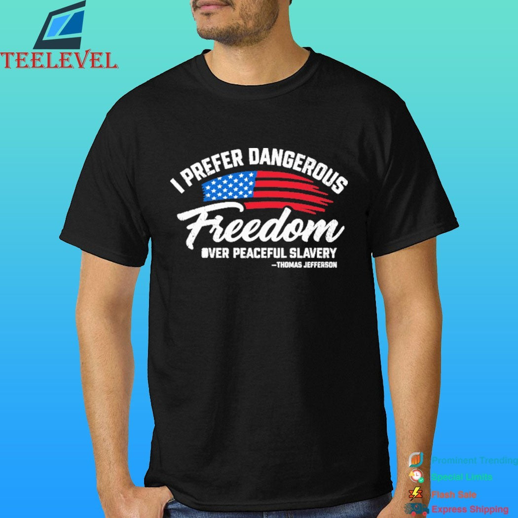Thomas Jefferson I Prefer Dangerous Freedom Over Peaceful Slavery Shirt