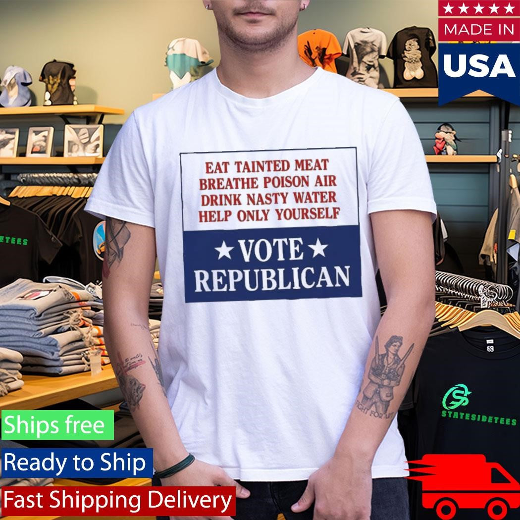 Vote Republicaine Eat Tainted Meat Breathe Poison Air Shirt
