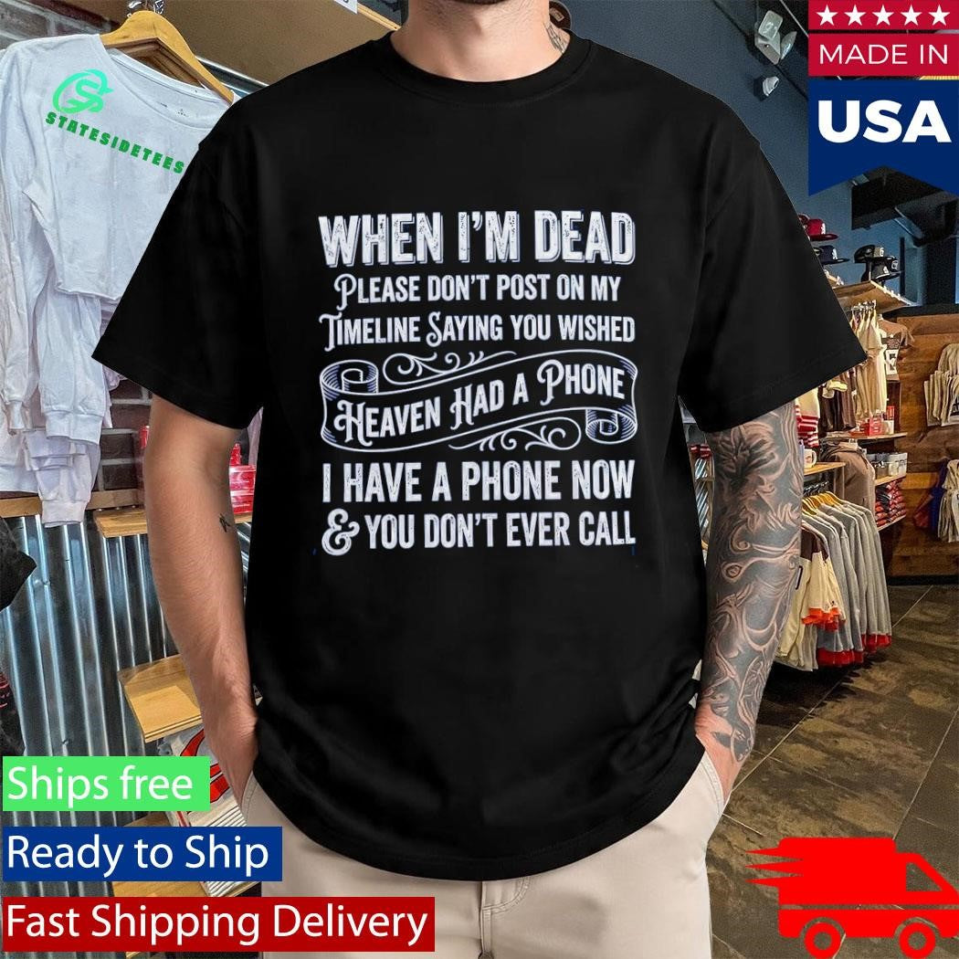 When I’m Dead Please Don’t Post On My Timeline Saying You Wish Shirt