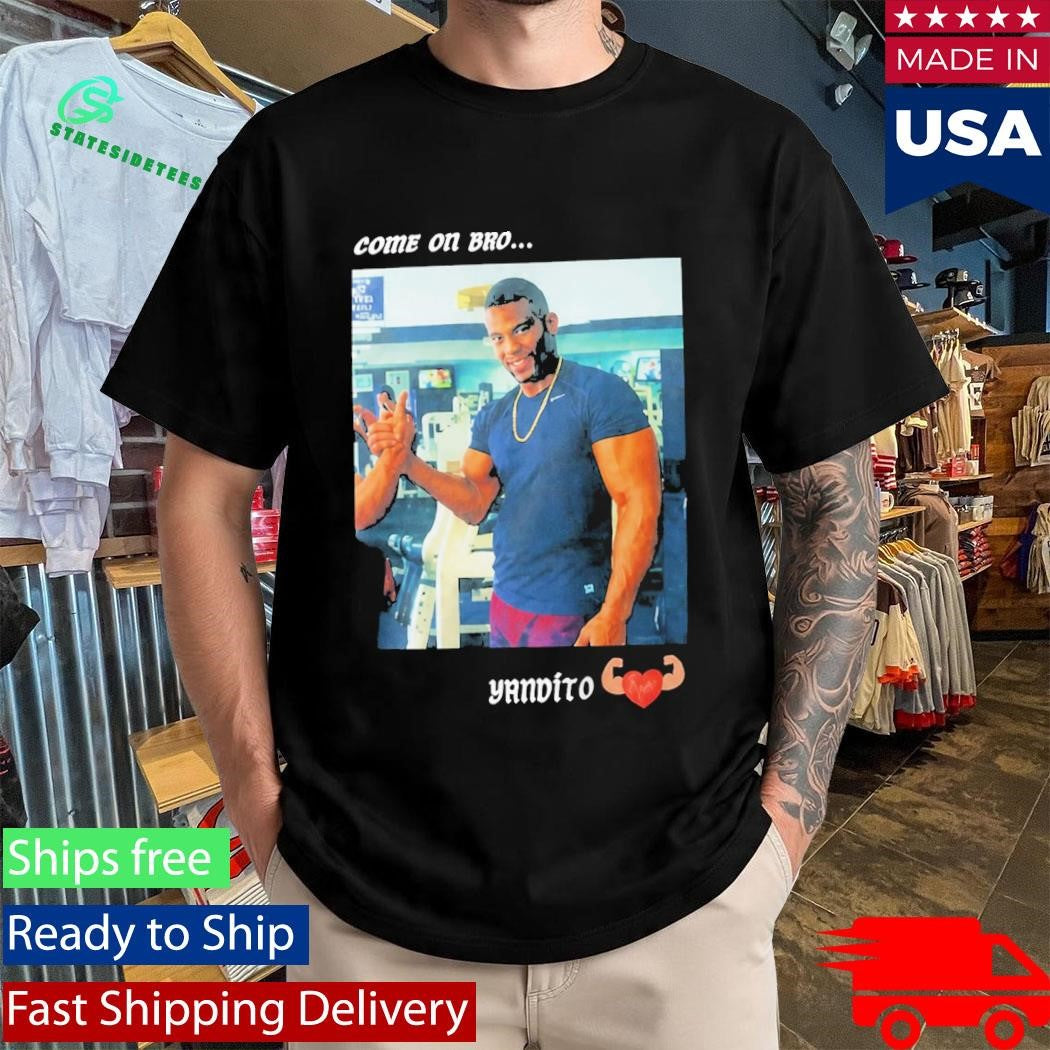 Yandy Díaz Come On Bro Yandalorito Shirt