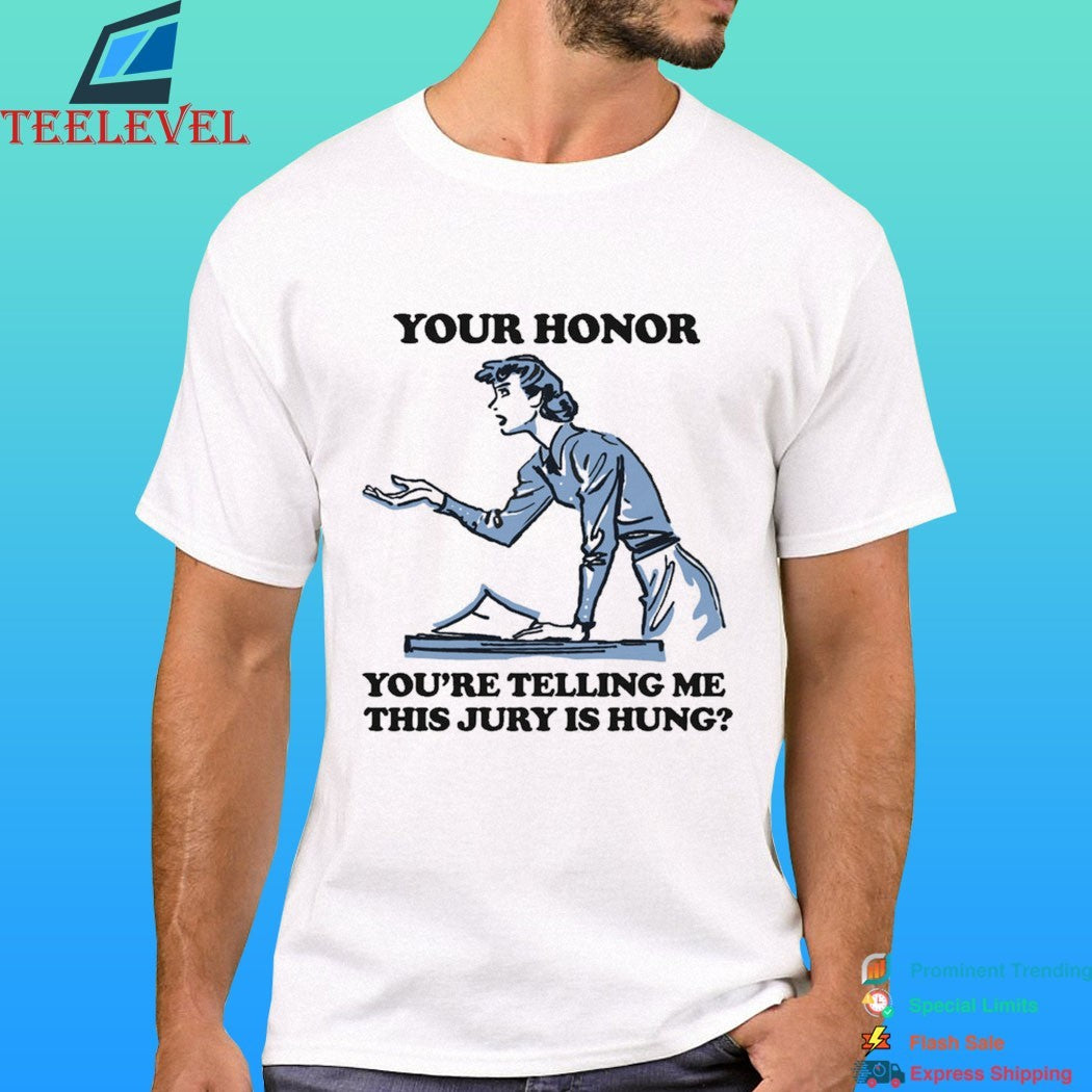 Your Honor You’re Telling Me This Jury Is Hung Shirt