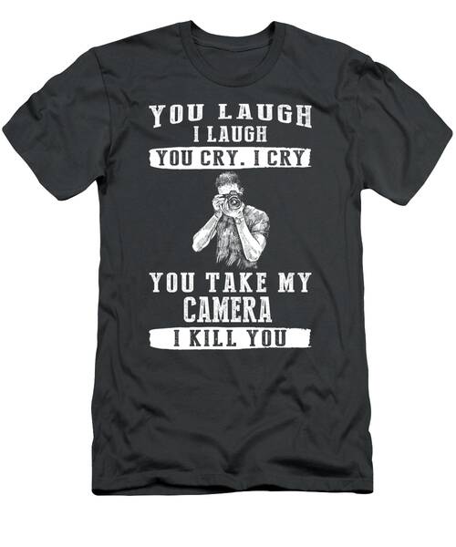 Capture Laughter And Tears Dont Mess With My Camera T-Shirt