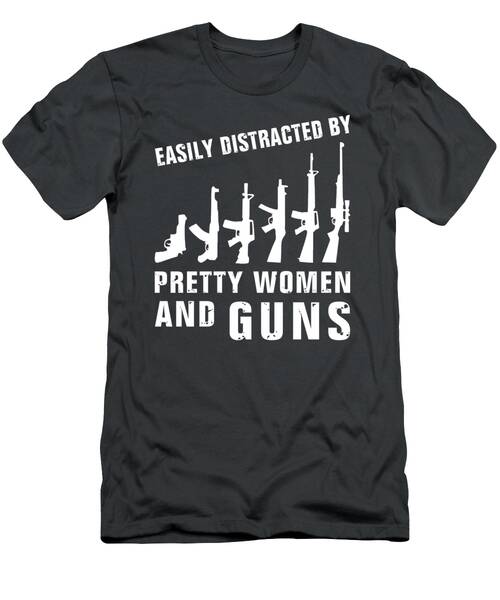 Dangerous Charms Easily Distracted By Pretty Women And Guns Tee T-Shirt