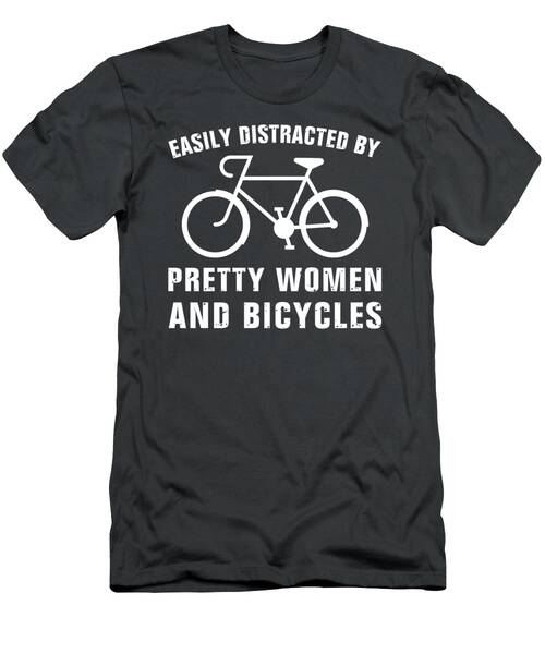Pedals And Playfulness Easily Distracted By Pretty Women And Bicycles Tee T-Shirt