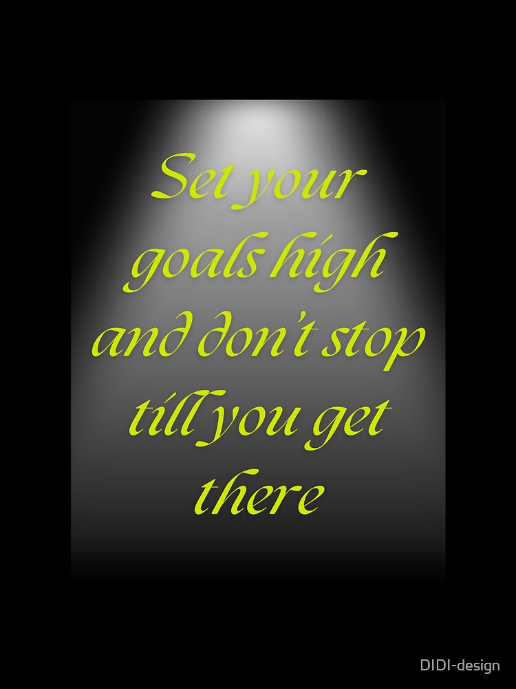 Set your goals high and don’t stop till you get there by DIDI-design