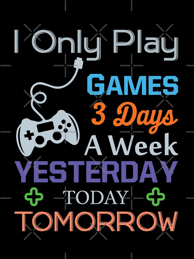 I Only Play Games 3 Days A Week by VibrantGifts