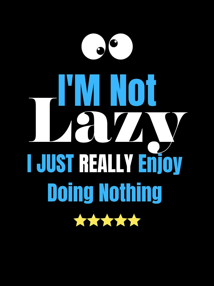 im Not lazy i just really enjoy doing nothing by STREET BOY ⭐⭐⭐⭐⭐