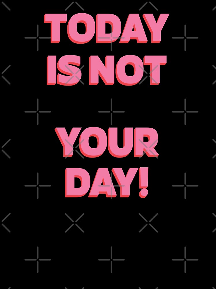 Today is NOT your day! | unmotivated quote by Magic Mango