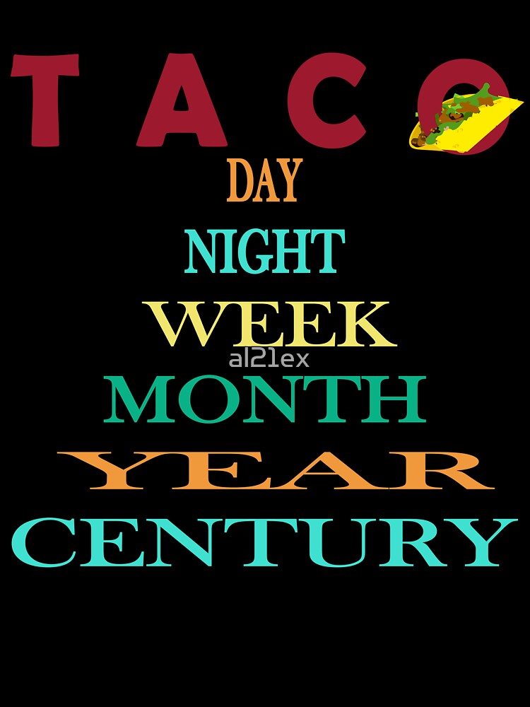 TACO DAY NIGHT WEEK MONTH YEAR CENTURY| FUNNY GIFT FOR TACO LOVERS| FUNNY TACO by al21ex