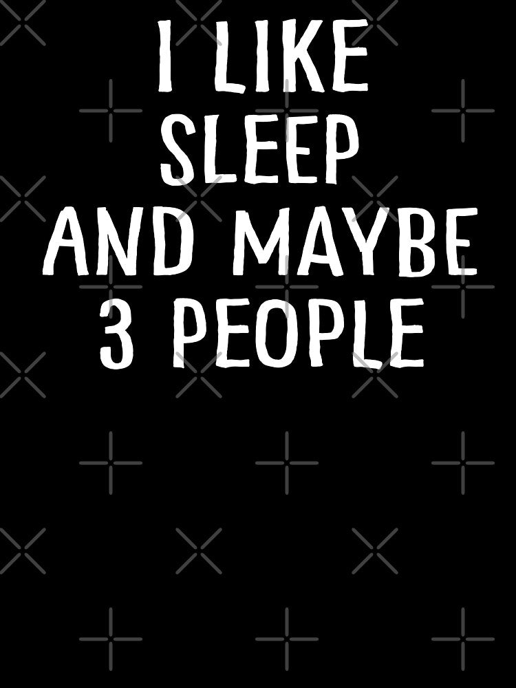 I Like Sleep And Maybe 3 People by teesaurus
