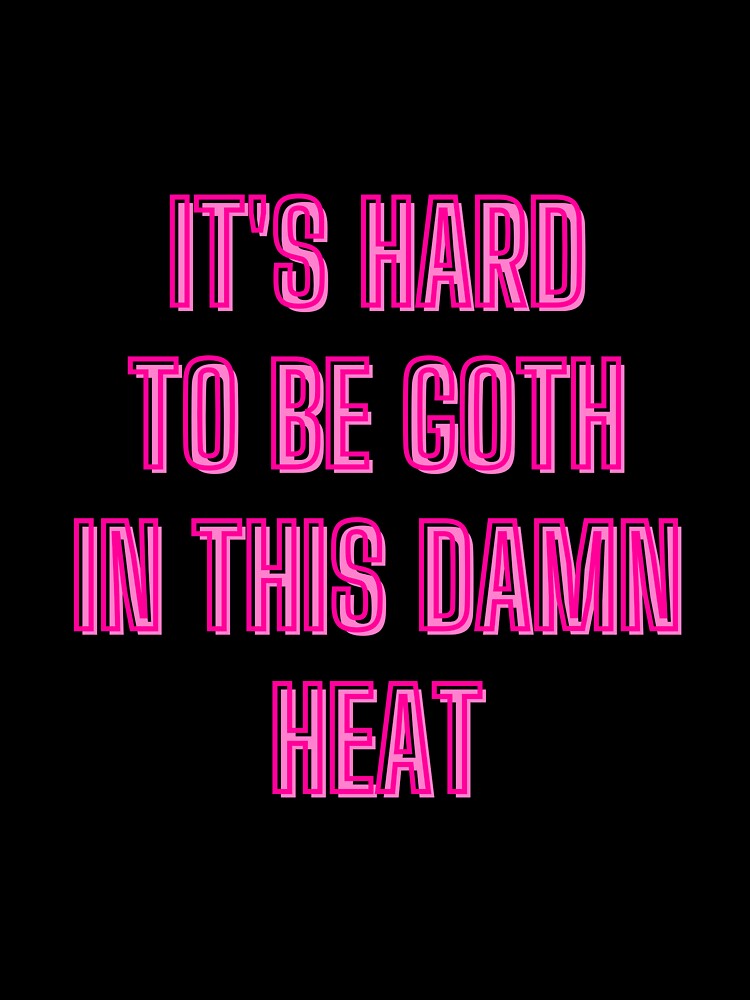 It's hard to be goth in this damn heat - goth aesthetic quotes by kozetin