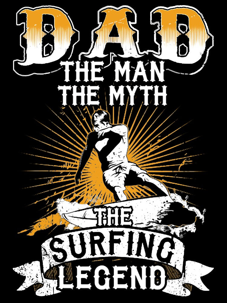 Dad - The Man The Myth The Surfing Legend by GeniusDesignArt