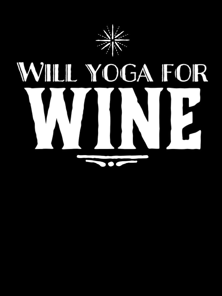 Will Yoga For Wine by RiseandShineTee