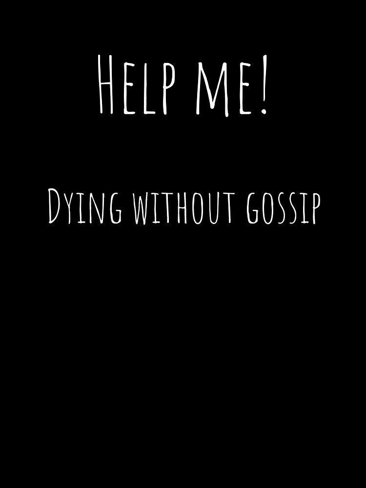 Help Me Dying Without Gossip – Sarcastic Office Quote Tee / Mug / T-shirt / Hoodie by OfficeSnark