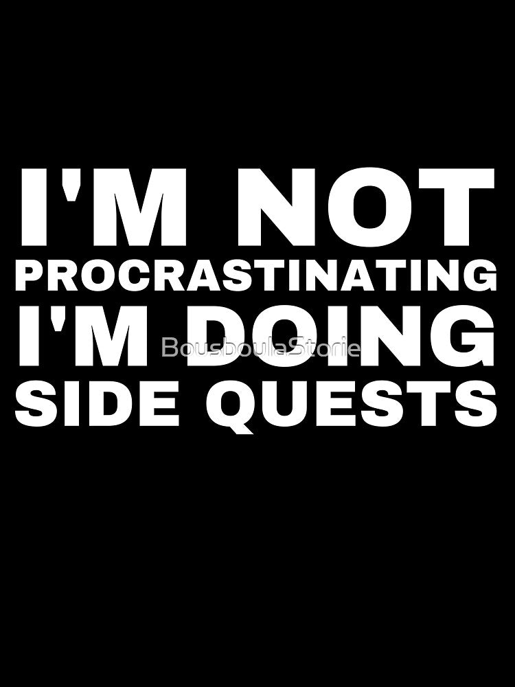 I'm Not Procrastinating I'm Doing Side Quests by BousboulaStorie