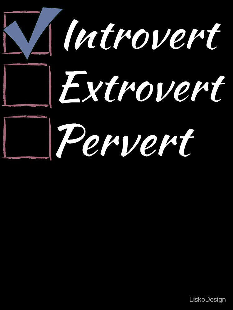 Introvert Extrovert Pervert - check box - white by LiskoDesign